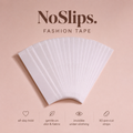 NoSlips. Fashion Tape • Double-Sided Clothing Tape